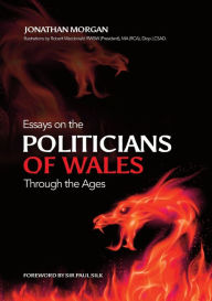 Title: Essays on Welsh Politicians through the Ages, Author: Jonathan Morgan