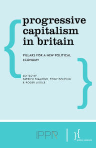 Title: Progressive Capitalism in Britain: Pillars for a New Political Economy, Author: Patrick Diamond