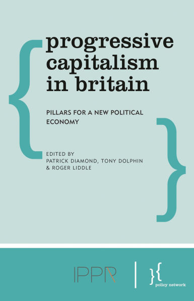 Progressive Capitalism in Britain: Pillars for a New Political Economy