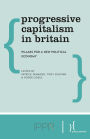 Progressive Capitalism in Britain: Pillars for a New Political Economy