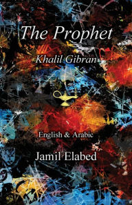 Title: The Prophet by Khalil Gibran: Bilingual, English with Arabic translation, Author: Jamil Elabed