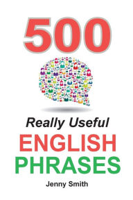 Title: 500 Really Useful English Phrases: Intermediate to Fluency, Author: Jenny Smith