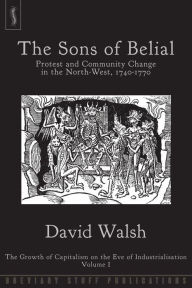 Title: The Sons of Belial: Protest and Community Change in the North-West, 1740-1770, Author: David Walsh