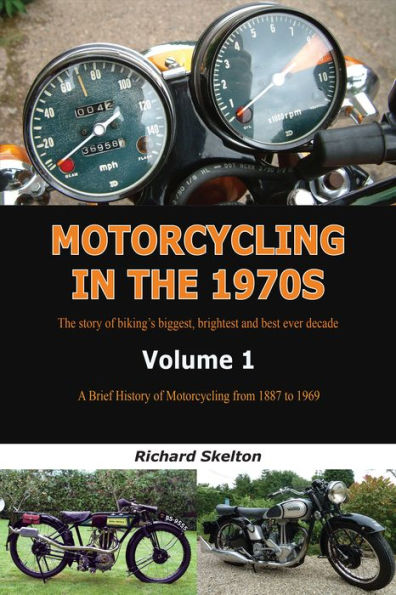 Motorcycling in the 1970s Volume 1:: A Brief History of Motorcycling from 1887 to 1969
