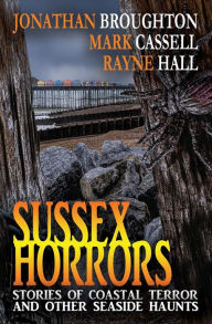 Title: Sussex Horrors: Stories of Coastal Terror & other Seaside Haunts, Author: Rayne Hall