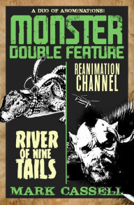 Title: Monster Double Feature (a duo of abominations): River of Nine Tails / Reanimation Channel, Author: Mark Cassell