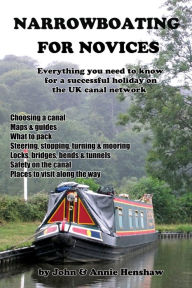 Title: Narrowboating for Novices: Everything You Need to Know For a Successful Holiday on the UK Canal Network, Author: John Henshaw