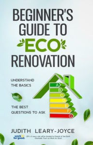 Title: Beginners Guide to Eco Renovation: Understand the Basics and the Best Questions to Ask, Author: Judith Leary-Joyce