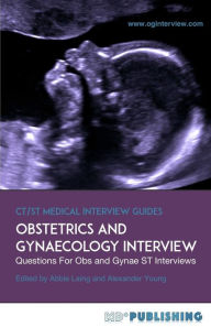 Title: Obstetrics and Gynaecology Interview: The Definitive Guide With Over 500 ST Interview Questions For Obstetrics and Gynaecology Interviews, Author: Alexander Young