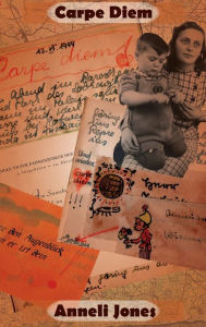 Title: Carpe Diem: The Ongoing Journey of an East Prussian Exile, Author: Anneli Jones