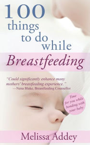 Title: 100 Things to do while Breastfeeding, Author: Melissa Addey