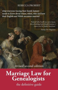 Title: Marriage Law for Genealogists: The Definitive Guide ...What Everyone Tracing Their Family History Needs to Know about Where, When, Who and How Their English and Welsh Ancestors Married, Author: Rebecca Probert