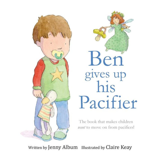 Ben Gives Up His Pacifier The book that makes children want to move on from pacifiers