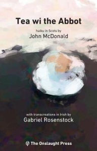 Title: Tea wi the Abbot: Scots haiku with transcreations in Irish, Author: John McDonald