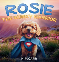 Title: Rosie The Worry Warrior, Author: H P Carr
