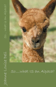Title: So ... what IS an alpaca?, Author: Joanne Louise Dell