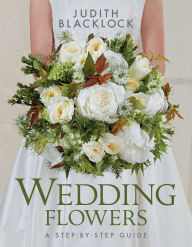 Title: Wedding Flowers: A step-by-step guide, Author: Judith Blacklock