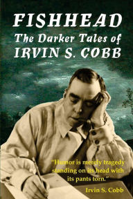 Title: Fishhead: The Darker Tales of Irvin S. Cobb, Author: David A Riley