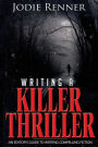 Writing a Killer Thriller: An Editor's Guide to Writing Compelling Fiction