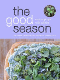 Title: The Good Season: Easy Recipes for Wild Edibles, Author: Michelle Carkner