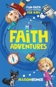 Title: My Faith Adventures: Fun Faith-Building Devotions for Kids, Author: Allison Reimer