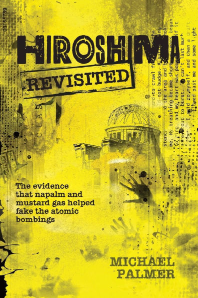 Hiroshima Revisited: The evidence that napalm and mustard gas helped fake the nuclear bombings
