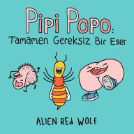 Title: Pipi Popo: Tamamen Gereksiz Bir Eser, Author: Alien Red Wolf
