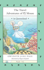 Title: The Travel Adventures of PJ Mouse: In Queensland, Author: Gwyneth Jane Page