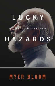 Title: Lucky Hazards: My Life in Physics, Author: Myer Bloom