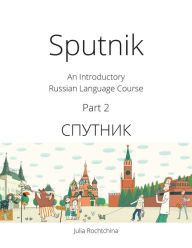 Title: Sputnik: An Introductory Russian Language Course, Part 2, Author: Julia Rochtchina