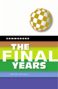 Title: Commodore: The Final Years, Author: Brian Bagnall