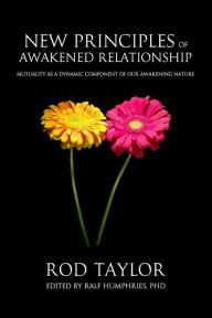 Title: New Principles of Awakened Relationship: Mutuality As a Dynamic Component of Our Awakening Nature, Author: Ralf Humphries Phd