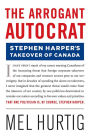 The Arrogant Autocrat: Stephen Harper's Takeover of Canada