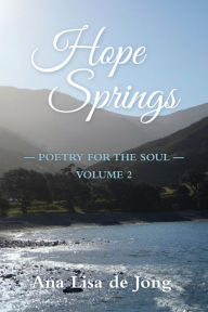 Title: Hope Springs: Poetry for the Soul - Volume 2, Author: Ana Lisa De Jong