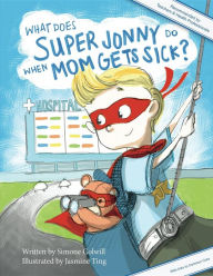 Title: What Does Super Jonny Do When Mom Gets Sick? 2nd US Edition: Recommended by Teachers and Health Professionals, Author: Simone Colwill