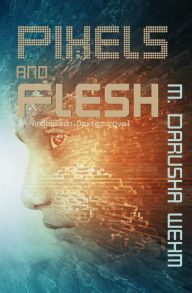 Title: Pixels and Flesh, Author: M Darusha Wehm