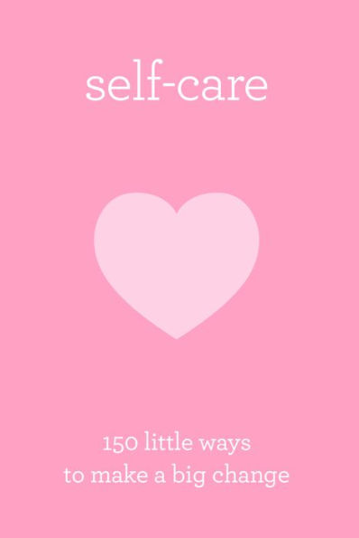 Self-care 150 Little Ways To Make A Big Change
