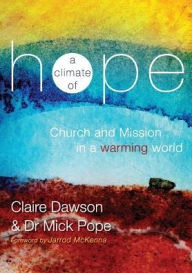 Title: A Climate of Hope: Church and Mission in a Warming World, Author: Claire Dawson