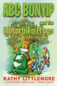 Title: ABC Bunyip and the Motorbike Frogs: The Underdogs, Author: Kathy Littlemore