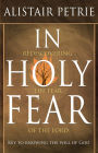 In Holy Fear: Rediscovering the Fear of the Lord