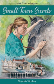 Title: Small Town Secrets: Horse Doctor Adventures, Author: Elizabeth Woolsey