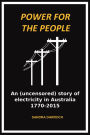 Power for the People : An (uncensored) story of electricity in Australia 1770-2015