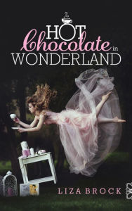 Title: Hot Chocolate in Wonderland, Author: Liza Michelle Brock