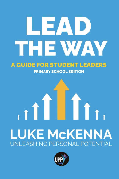 Lead The Way: Lead The Way: A Guide For Student Leaders (Primary School Edition)