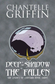 Title: Deep in the Shadow of the Fallen: The Legacy of Zyanthia - Book Three, Author: Chantelle Griffin