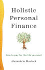Holistic Personal Finance: How to pay for the life you want
