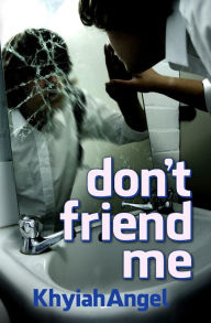 Title: don't friend me, Author: Khyiah Angel