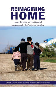 Title: Reimagining Home: Understanding, reconciling and engaging with God's stories together, Author: Darrell Jackson