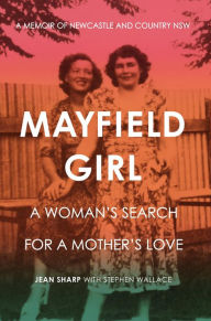 Title: Mayfield Girl: A woman's search for a mother's love: A memoir of Newcastle and country NSW, Author: Jean Sharp
