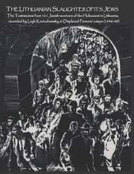 Title: The Lithuanian Slaughter of its Jews: The Testimonies of 121 Jewish survivors of the Holocaust in Lithuanian, recorded by Leyb Koniuchowsky, in Displaced Persons' Camps (1946-48), Author: Jonathan Boyarin